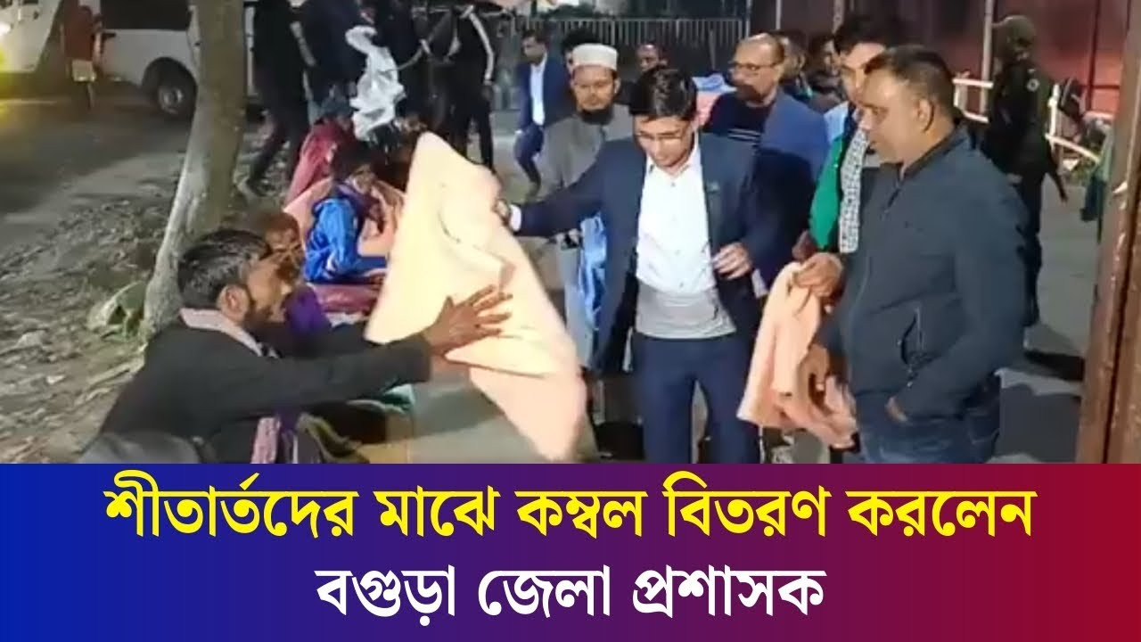 বগুড়া রেলওয়ে স্টেশনে শীতার্তদের মাঝে কম্বল বিতরণ করলেন জেলা প্রশাসক